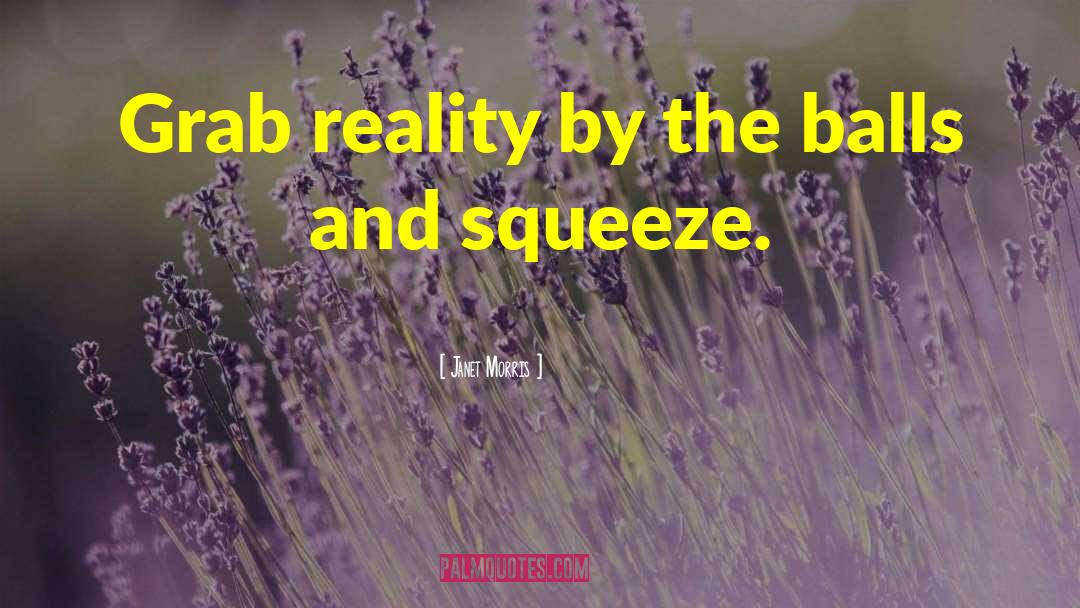 Janet Morris Quotes: Grab reality by the balls