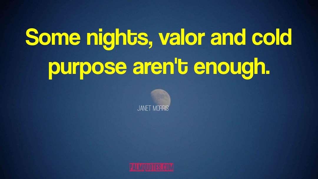 Janet Morris Quotes: Some nights, valor and cold
