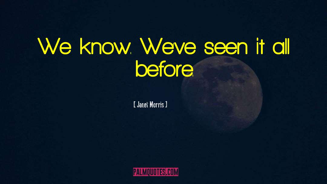 Janet Morris Quotes: We know. We've seen it