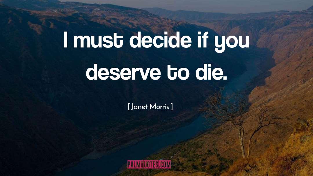 Janet Morris Quotes: I must decide if you