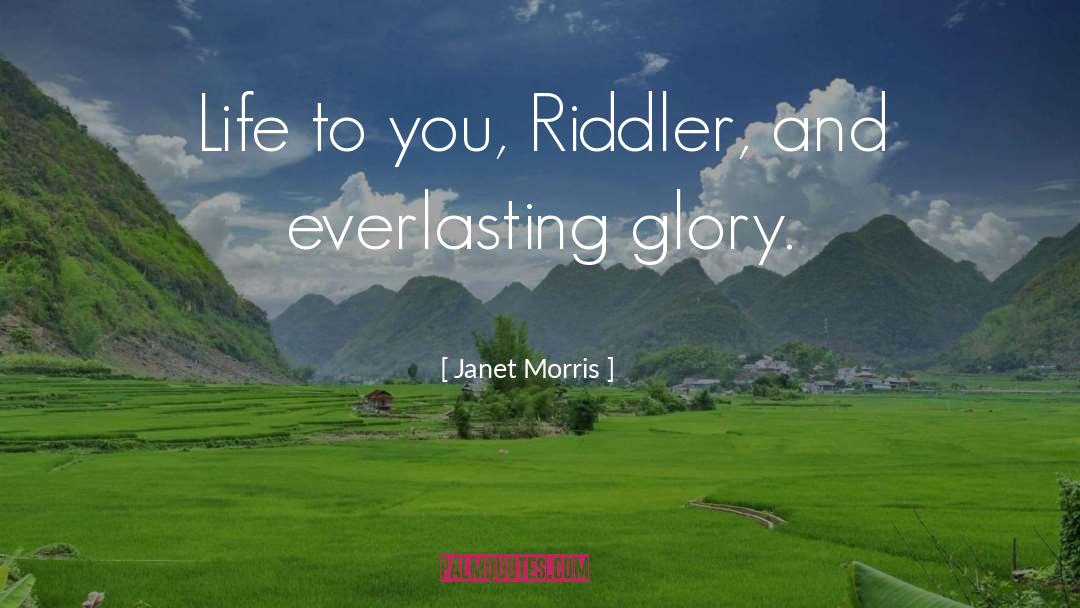 Janet Morris Quotes: Life to you, Riddler, and