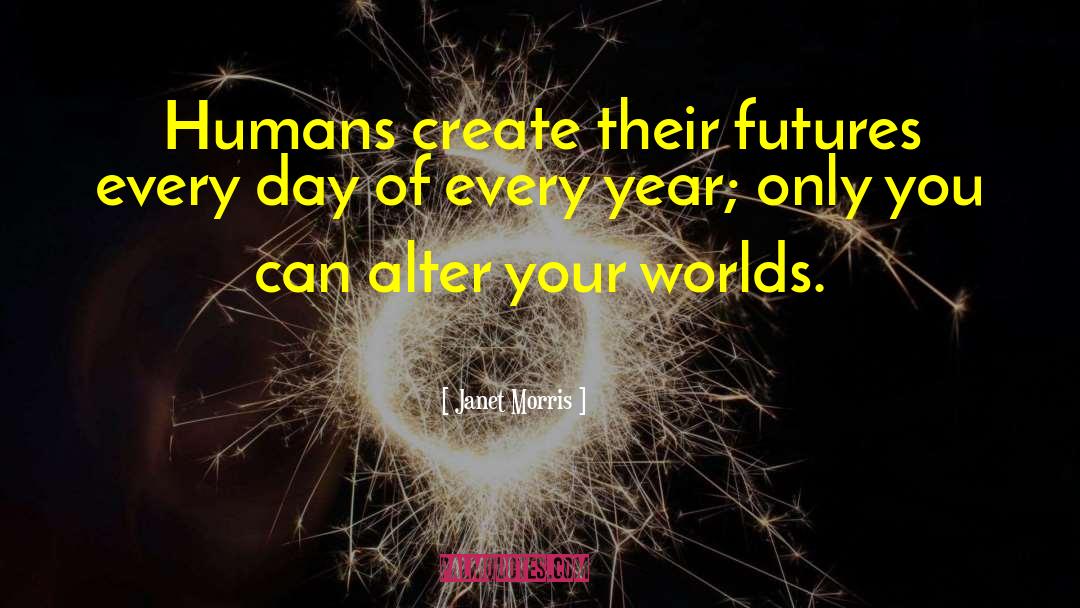 Janet Morris Quotes: Humans create their futures every