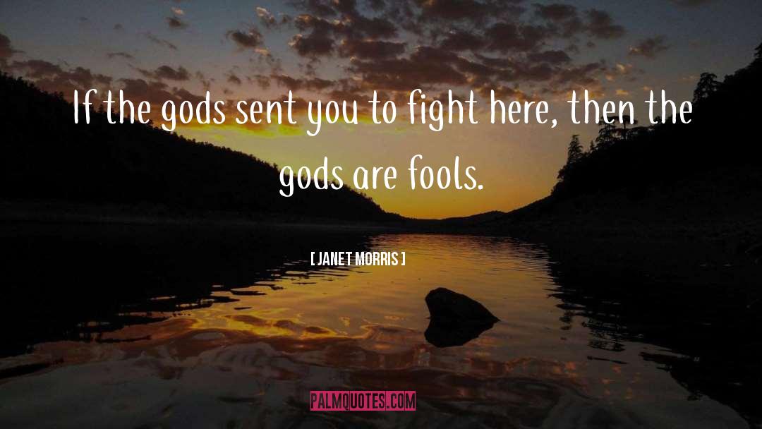Janet Morris Quotes: If the gods sent you