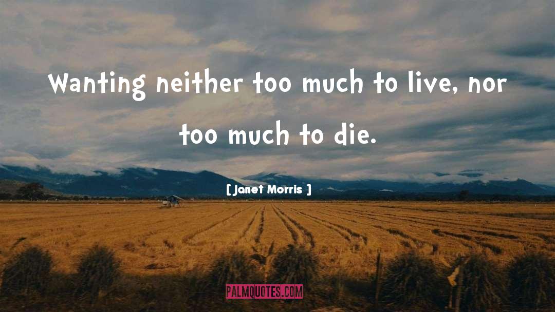 Janet Morris Quotes: Wanting neither too much to