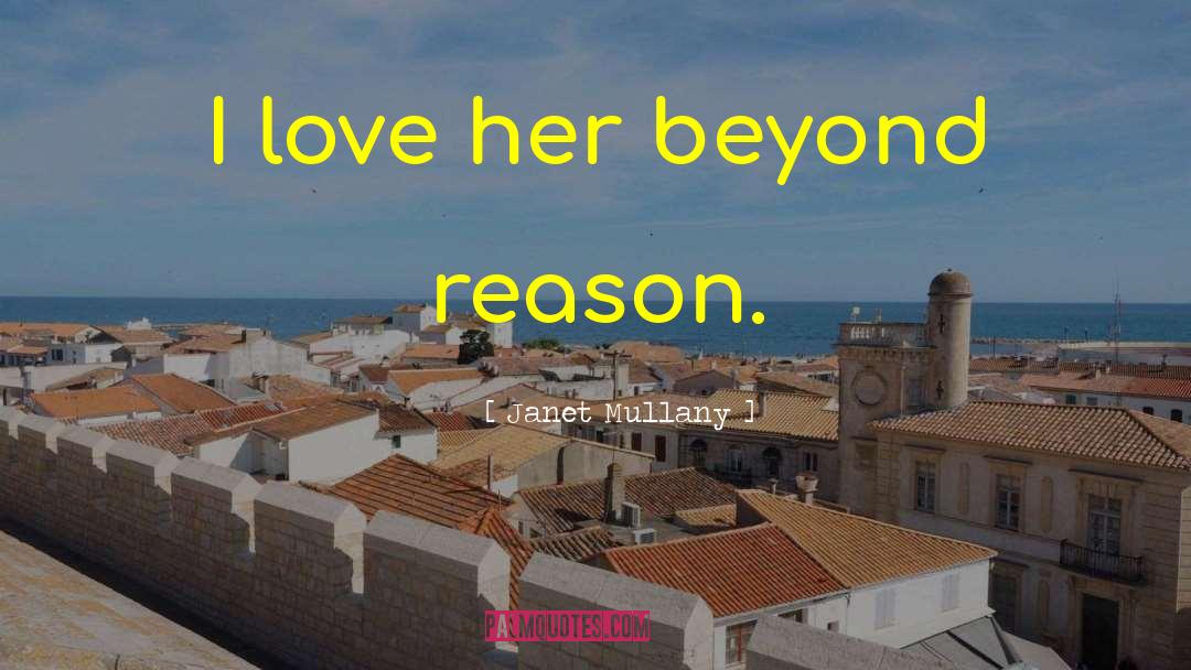 Janet Mullany Quotes: I love her beyond reason.