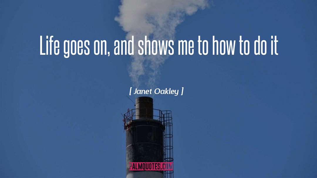 Janet Oakley Quotes: Life goes on, and shows