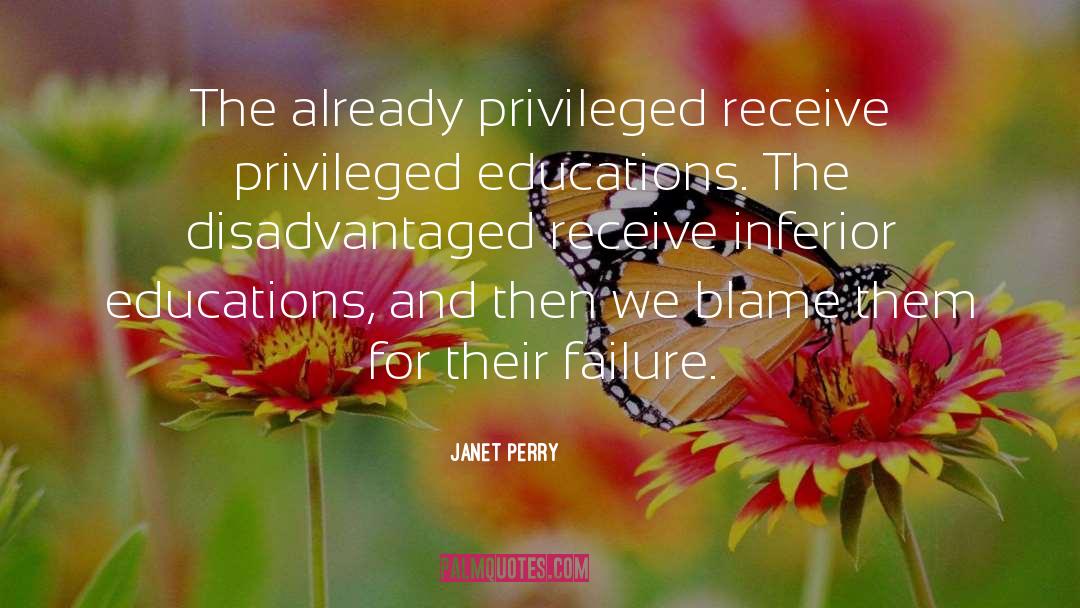Janet Perry Quotes: The already privileged receive privileged