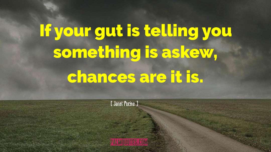 Janet Pucino Quotes: If your gut is telling