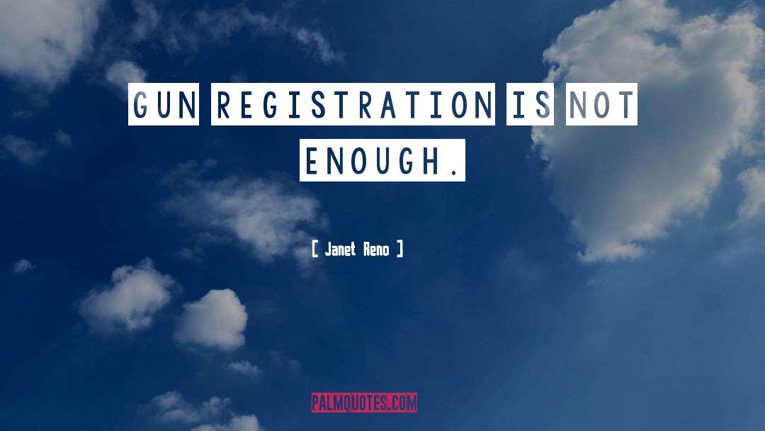 Janet Reno Quotes: Gun registration is not enough.