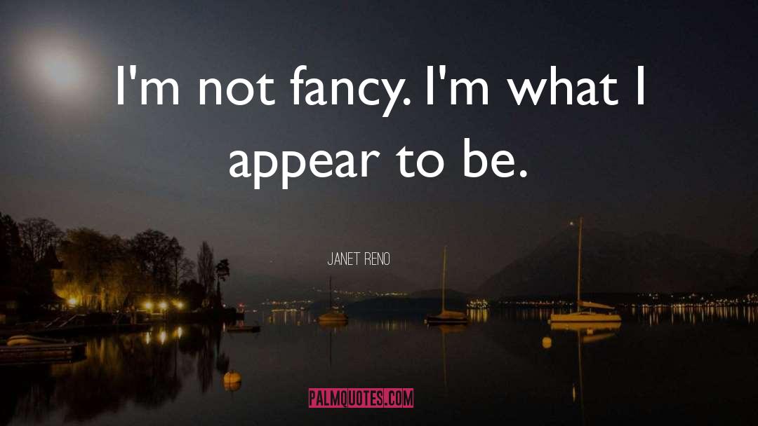 Janet Reno Quotes: I'm not fancy. I'm what