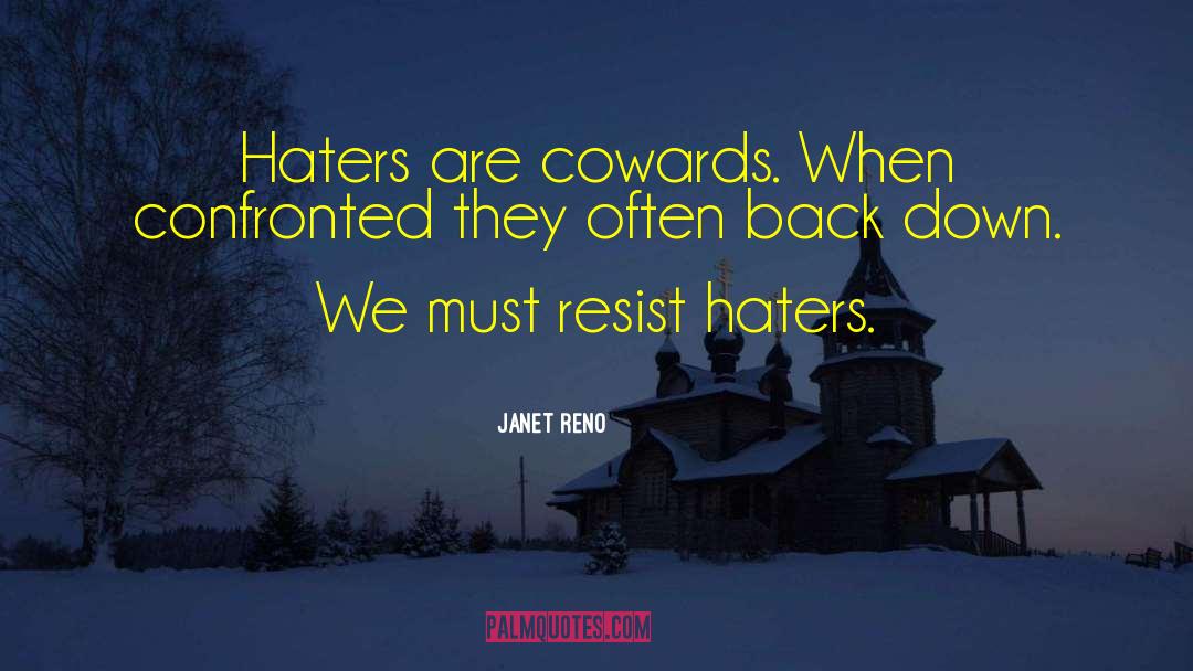 Janet Reno Quotes: Haters are cowards. When confronted
