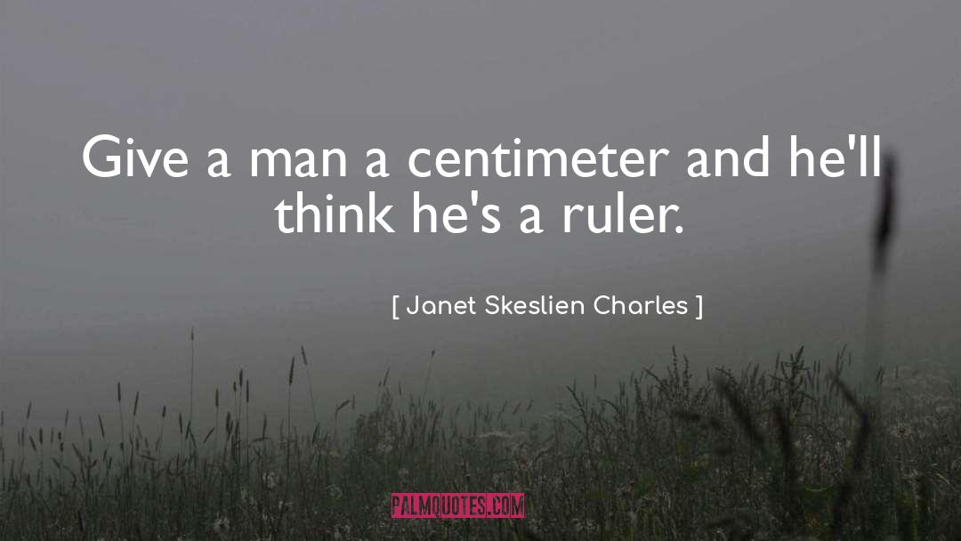 Janet Skeslien Charles Quotes: Give a man a centimeter