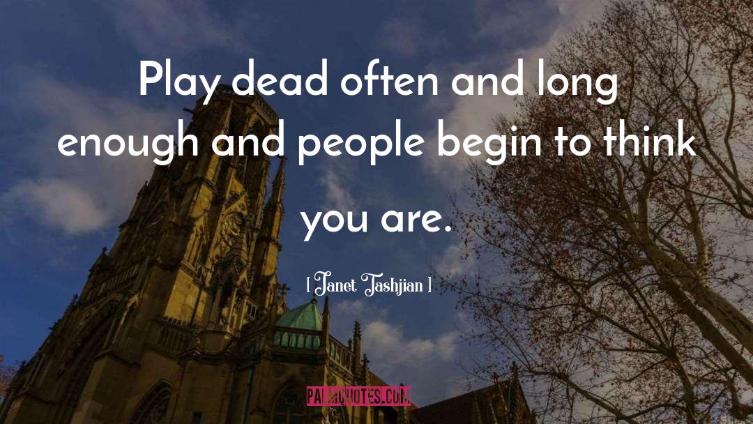 Janet Tashjian Quotes: Play dead often and long