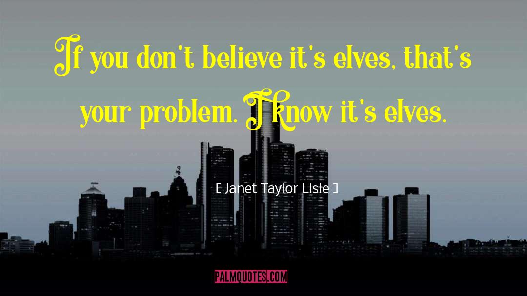 Janet Taylor Lisle Quotes: If you don't believe it's