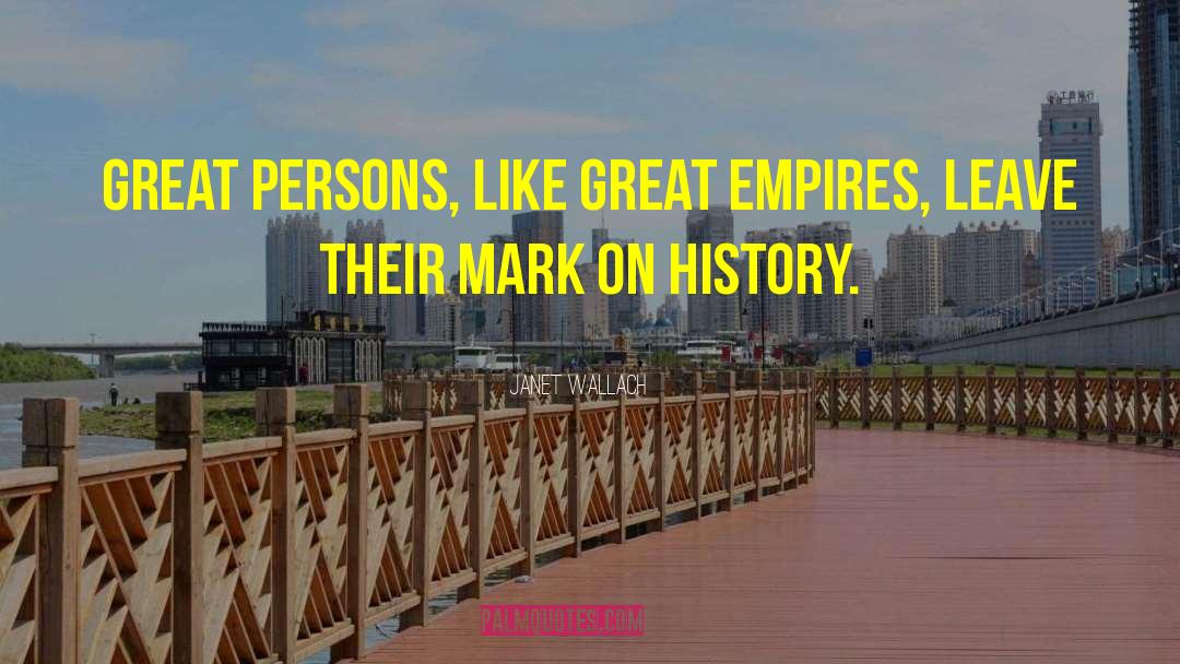 Janet Wallach Quotes: Great persons, like great empires,