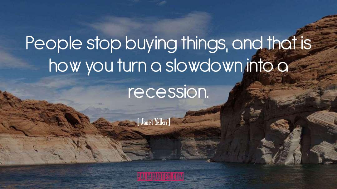 Janet Yellen Quotes: People stop buying things, and