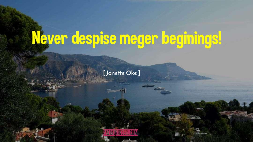 Janette Oke Quotes: Never despise meger beginings!