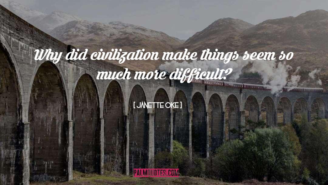 Janette Oke Quotes: Why did civilization make things