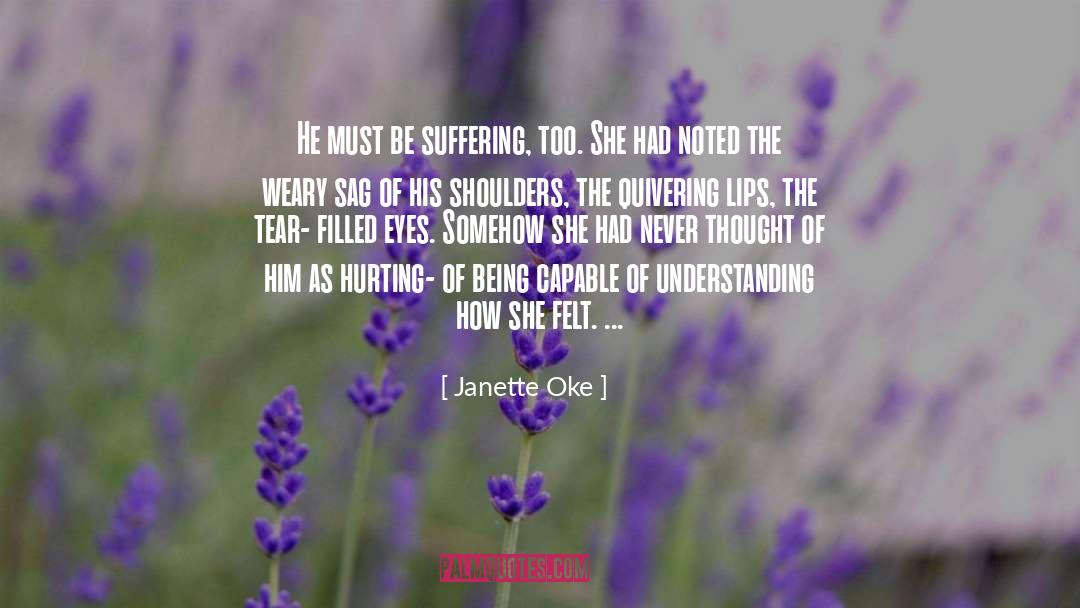 Janette Oke Quotes: He must be suffering, too.