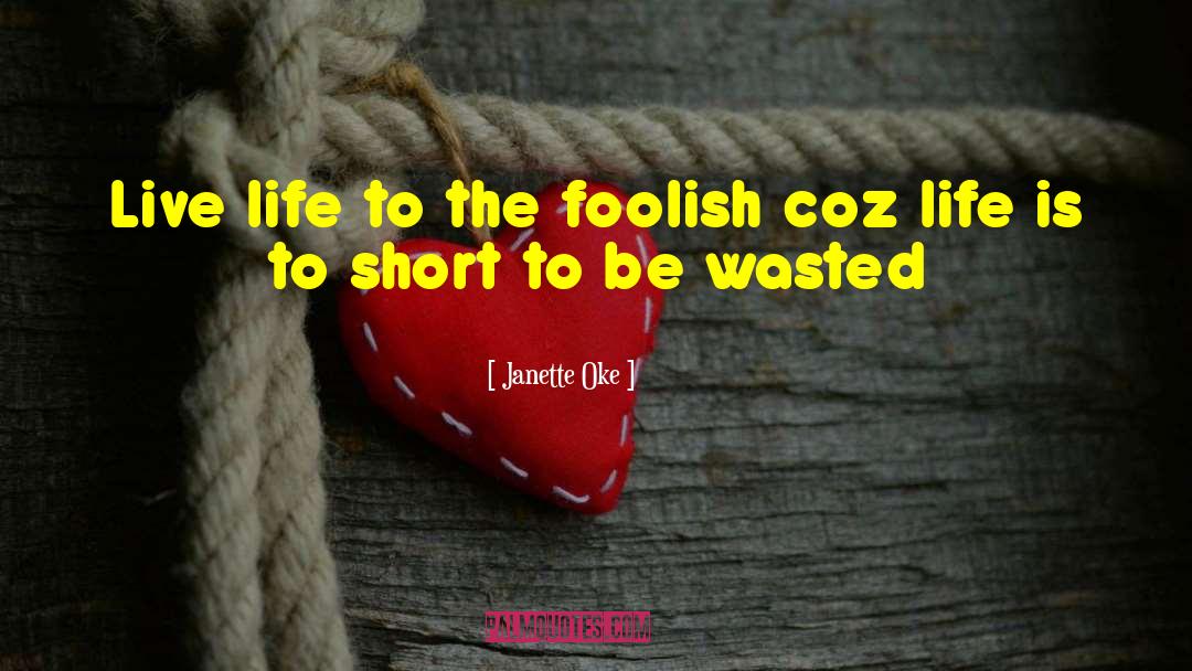 Janette Oke Quotes: Live life to the foolish