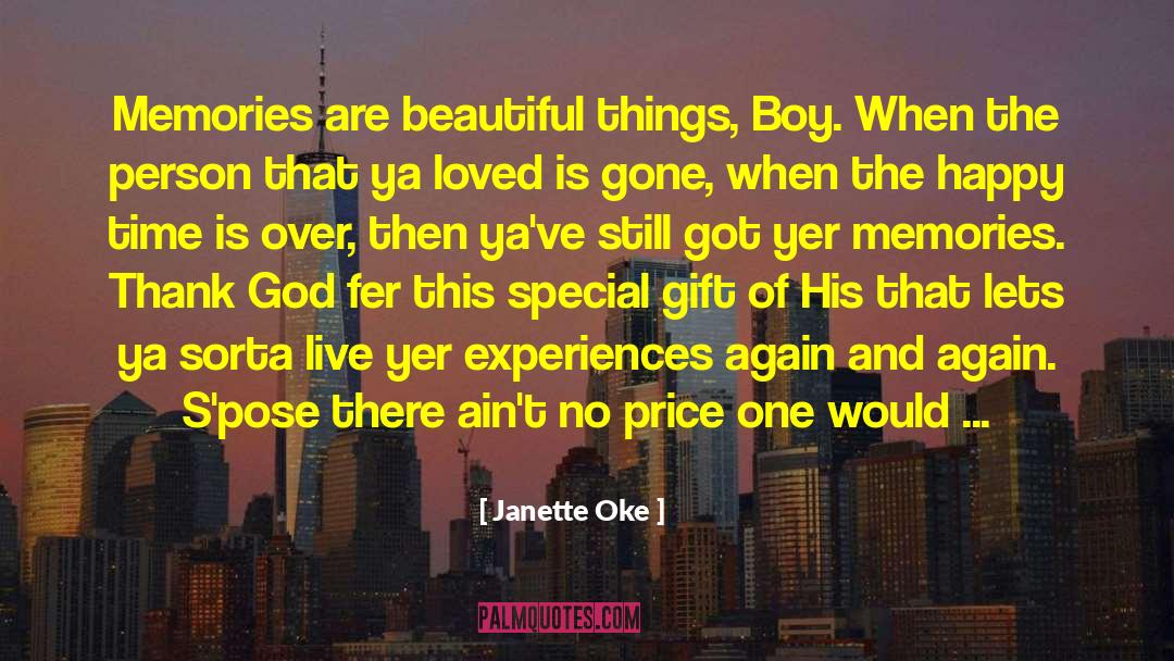 Janette Oke Quotes: Memories are beautiful things, Boy.