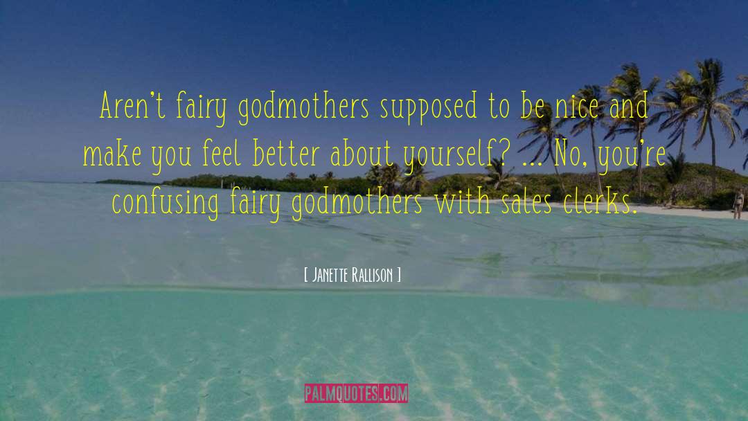 Janette Rallison Quotes: Aren't fairy godmothers supposed to