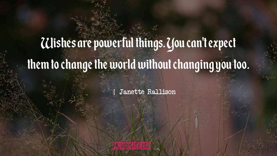 Janette Rallison Quotes: Wishes are powerful things. You