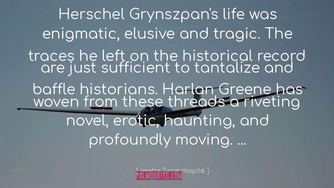 Janette Turner Hospital Quotes: Herschel Grynszpan's life was enigmatic,