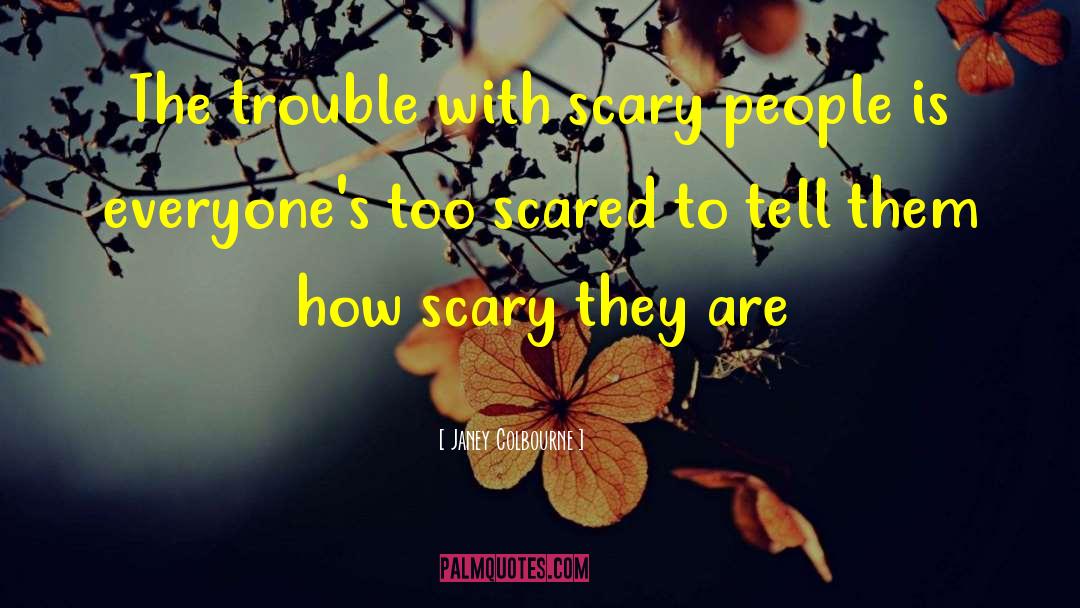 Janey Colbourne Quotes: The trouble with scary people