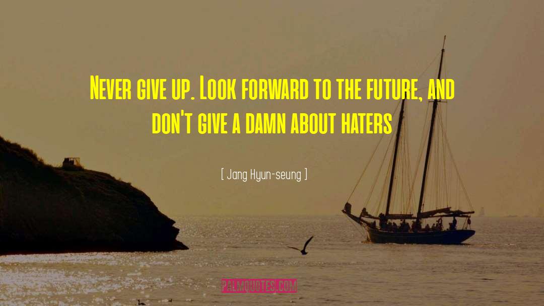 Jang Hyun-seung Quotes: Never give up. Look forward