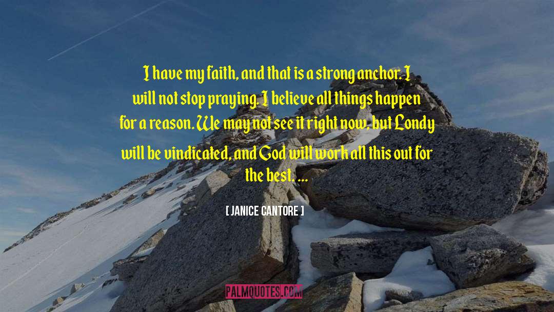 Janice Cantore Quotes: I have my faith, and