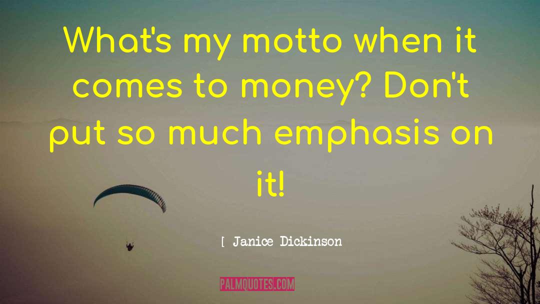 Janice Dickinson Quotes: What's my motto when it