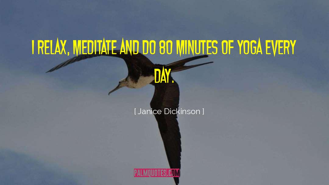 Janice Dickinson Quotes: I relax, meditate and do