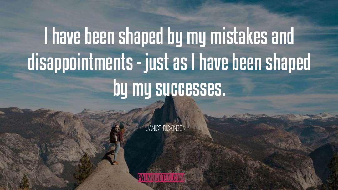 Janice Dickinson Quotes: I have been shaped by