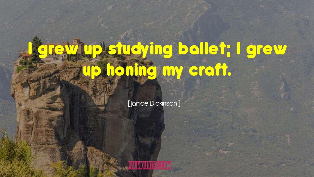 Janice Dickinson Quotes: I grew up studying ballet;
