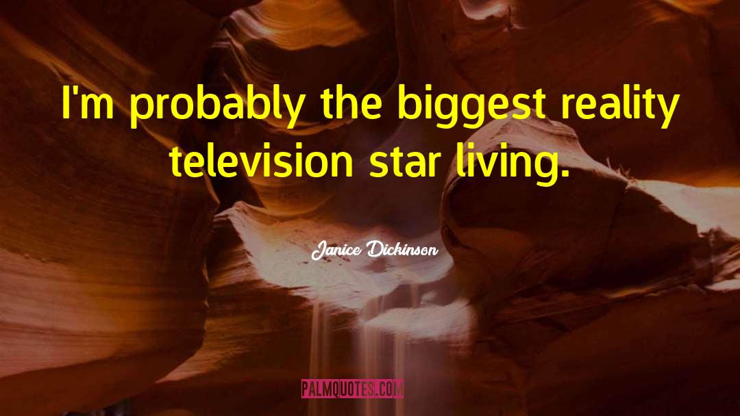 Janice Dickinson Quotes: I'm probably the biggest reality