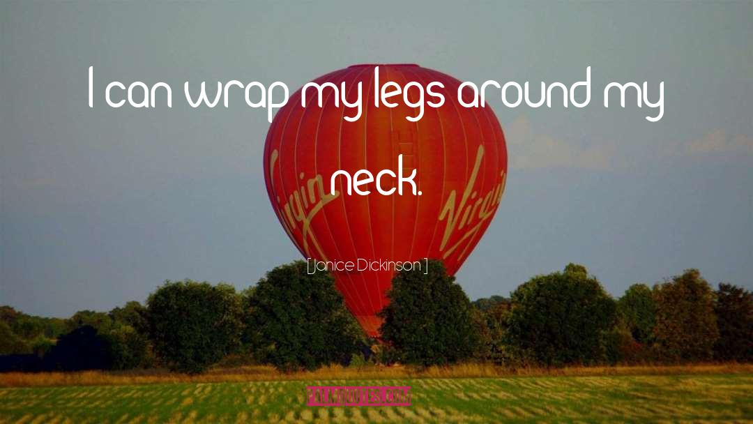 Janice Dickinson Quotes: I can wrap my legs