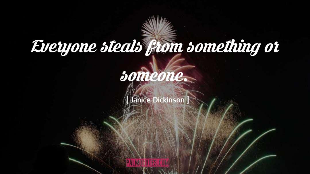 Janice Dickinson Quotes: Everyone steals from something or