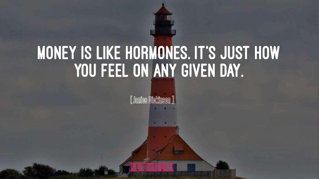 Janice Dickinson Quotes: Money is like hormones. It's