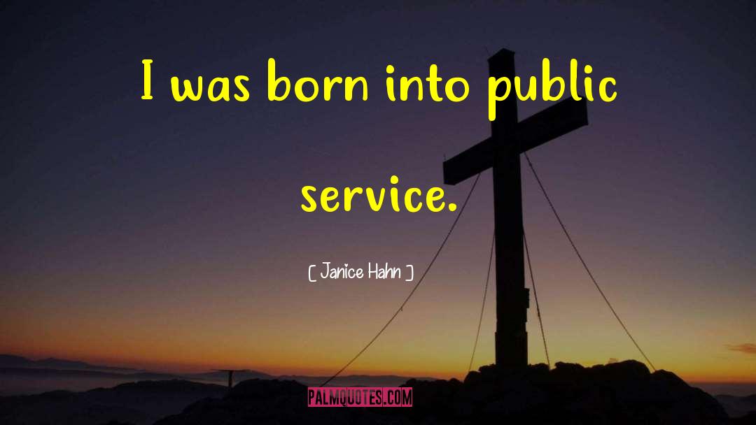 Janice Hahn Quotes: I was born into public