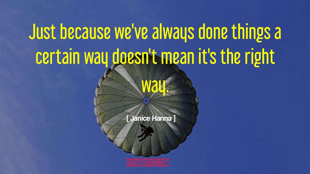 Janice Hanna Quotes: Just because we've always done