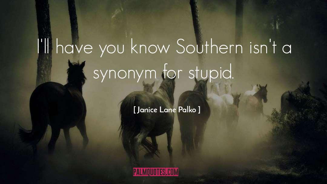 Janice Lane Palko Quotes: I'll have you know Southern