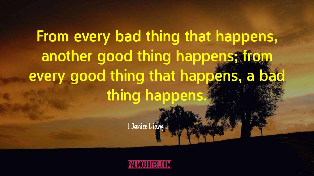 Janice Liang Quotes: From every bad thing that