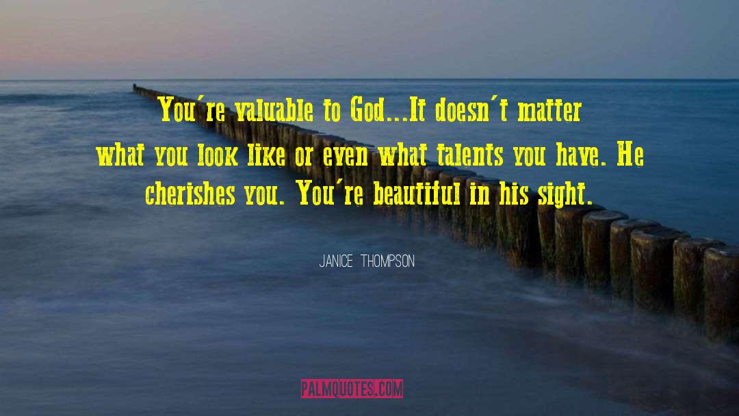 Janice Thompson Quotes: You're valuable to God...It doesn't