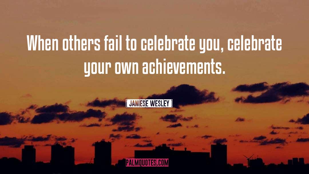 Janiese Wesley Quotes: When others fail to celebrate