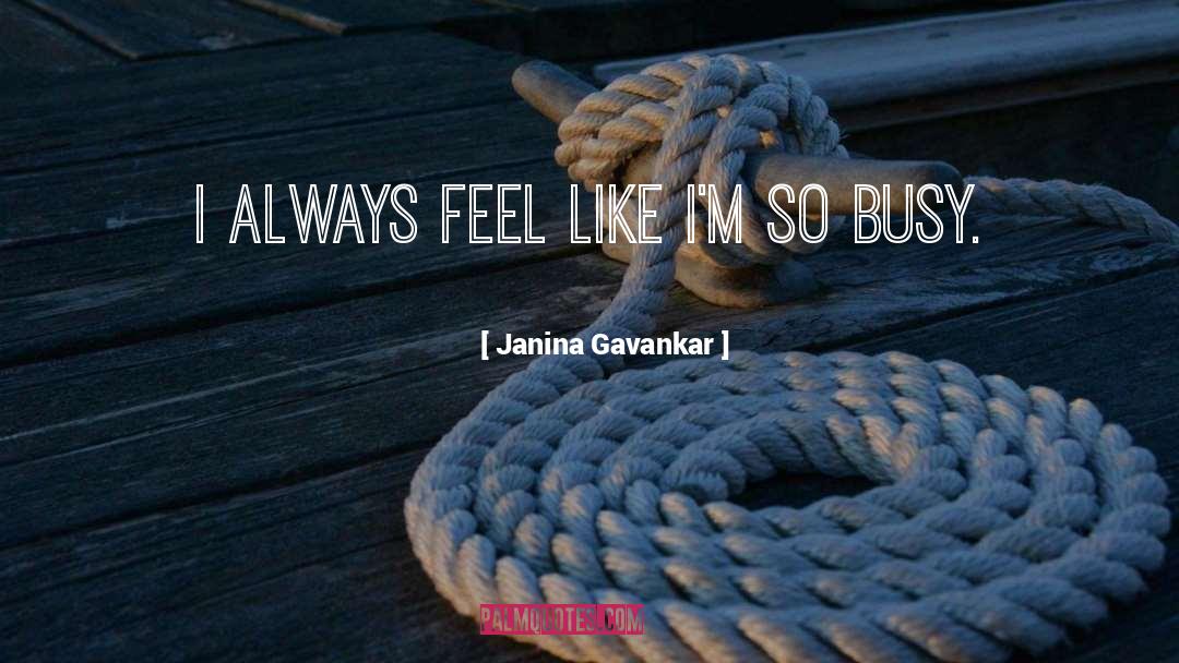 Janina Gavankar Quotes: I always feel like I'm