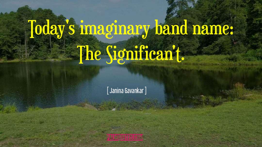 Janina Gavankar Quotes: Today's imaginary band name: The