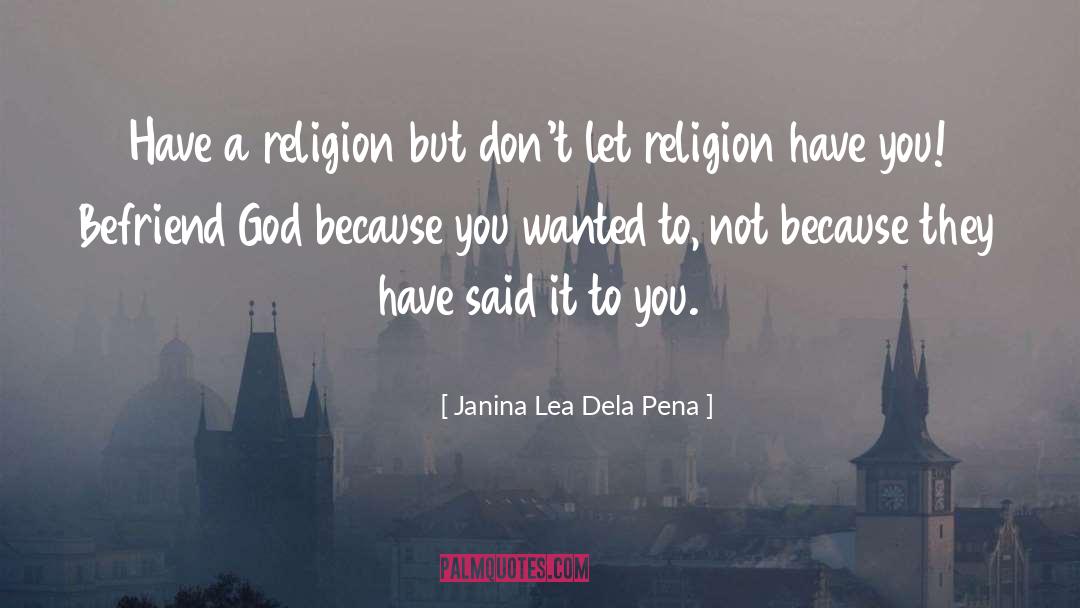 Janina Lea Dela Pena Quotes: Have a religion but don't