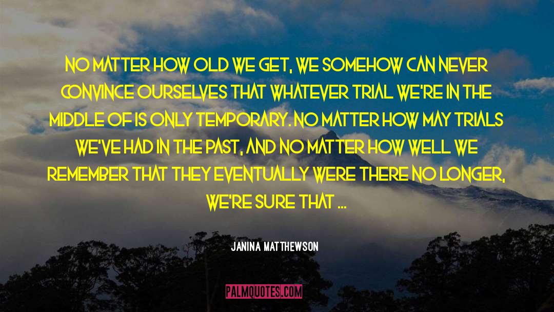 Janina Matthewson Quotes: No matter how old we