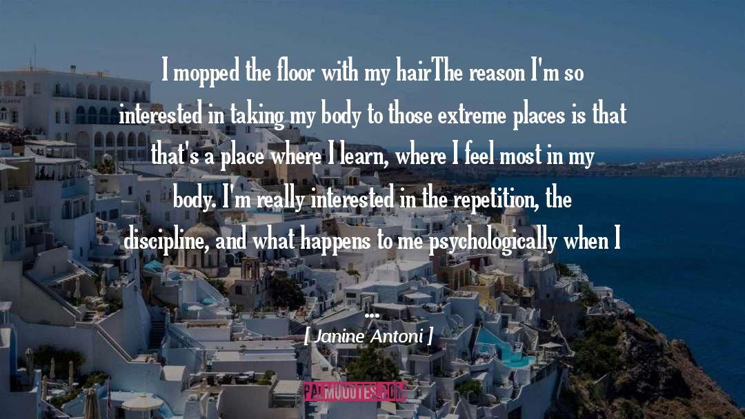 Janine Antoni Quotes: I mopped the floor with